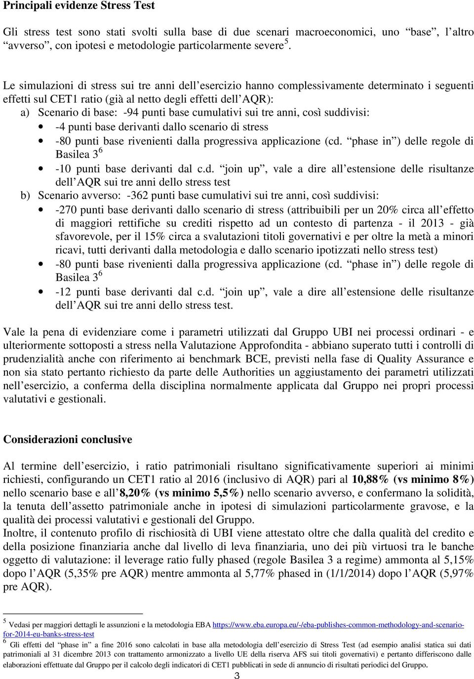 cumulativi sui tre anni, così suddivisi: -4 punti base derivanti dallo scenario di stress -80 punti base rivenienti dalla progressiva applicazione (cd.