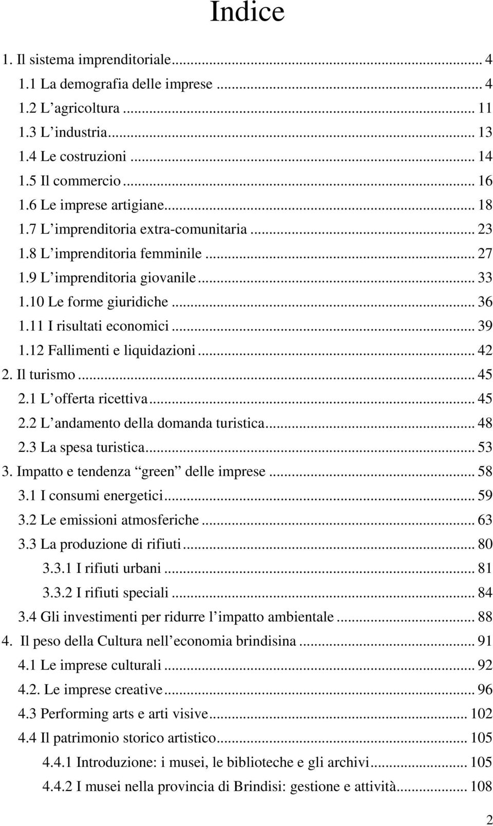 12 Fallimenti e liquidazioni... 42 2. Il turismo... 45 2.1 L offerta ricettiva... 45 2.2 L andamento della domanda turistica... 48 2.3 La spesa turistica... 53 3.