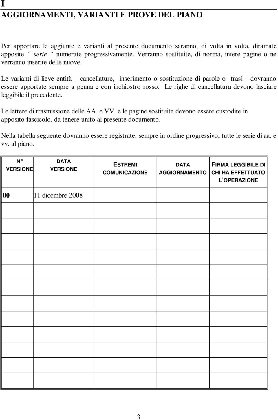 Le varianti di lieve entità cancellature, inserimento o sostituzione di parole o frasi dovranno essere apportate sempre a penna e con inchiostro rosso.