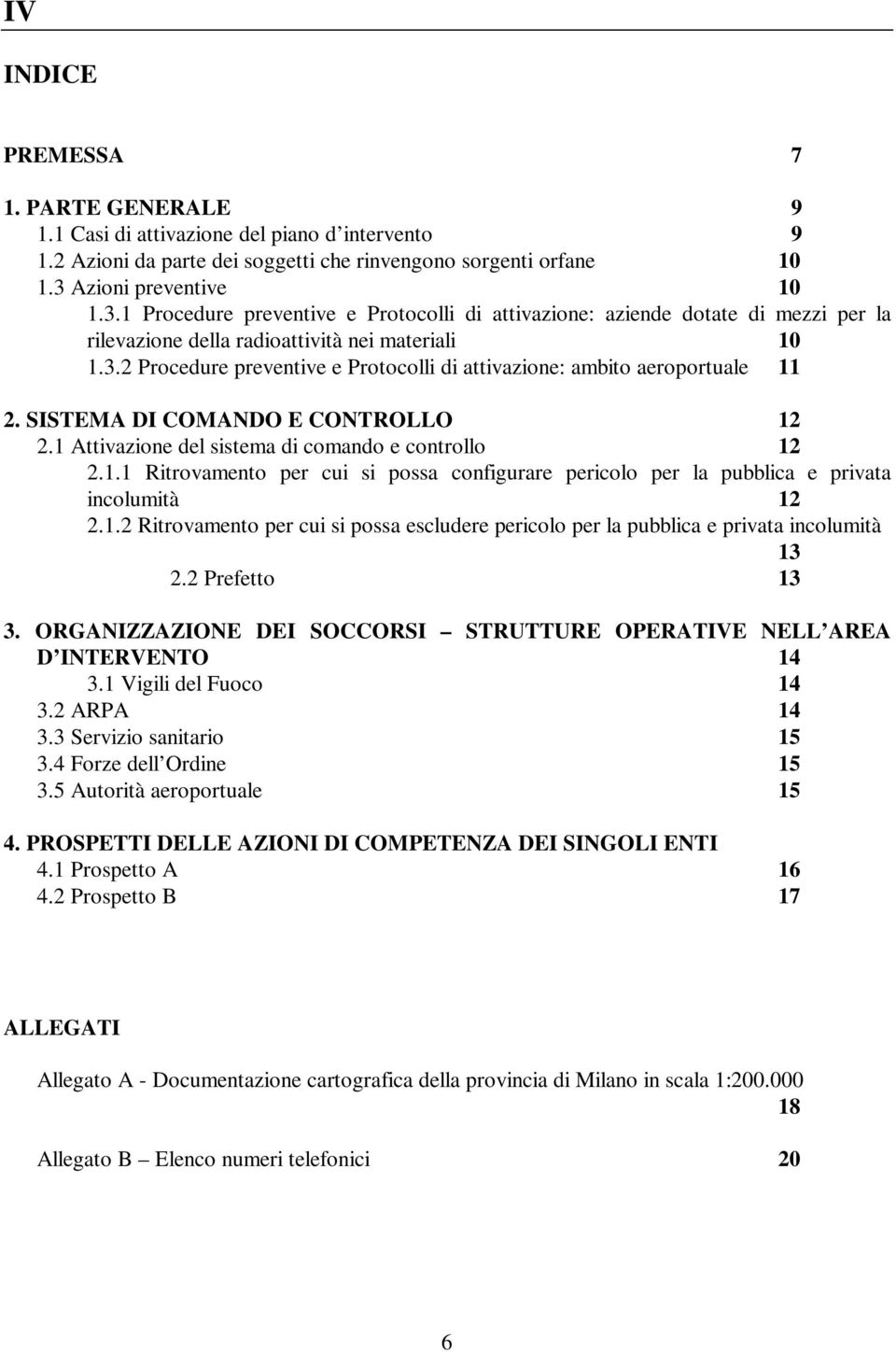 SISTEMA DI COMANDO E CONTROLLO 12 2.1 Attivazione del sistema di comando e controllo 12 2.1.1 Ritrovamento per cui si possa configurare pericolo per la pubblica e privata incolumità 12 2.1.2 Ritrovamento per cui si possa escludere pericolo per la pubblica e privata incolumità 13 2.