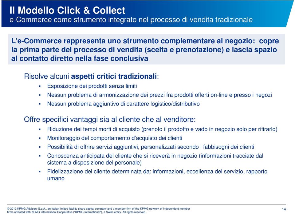 armonizzazione dei prezzi fra prodotti offerti on-line e presso i negozi Nessun problema aggiuntivo di carattere logistico/distributivo Offre specifici vantaggi sia al cliente che al venditore: