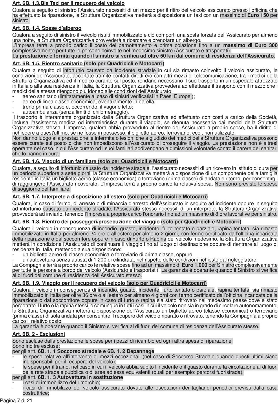 Struttura Organizzativa metterà a disposizione un taxi con un massimo di Euro 150 per sinistro. Art. 6B. 1.4.