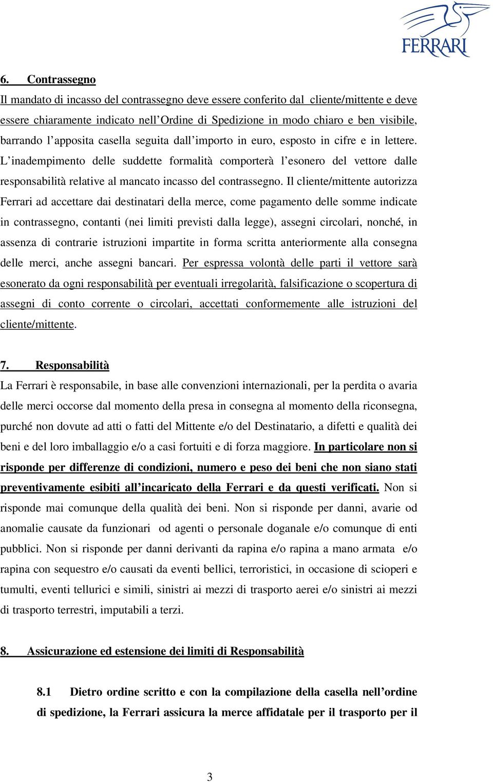 L inadempimento delle suddette formalità comporterà l esonero del vettore dalle responsabilità relative al mancato incasso del contrassegno.