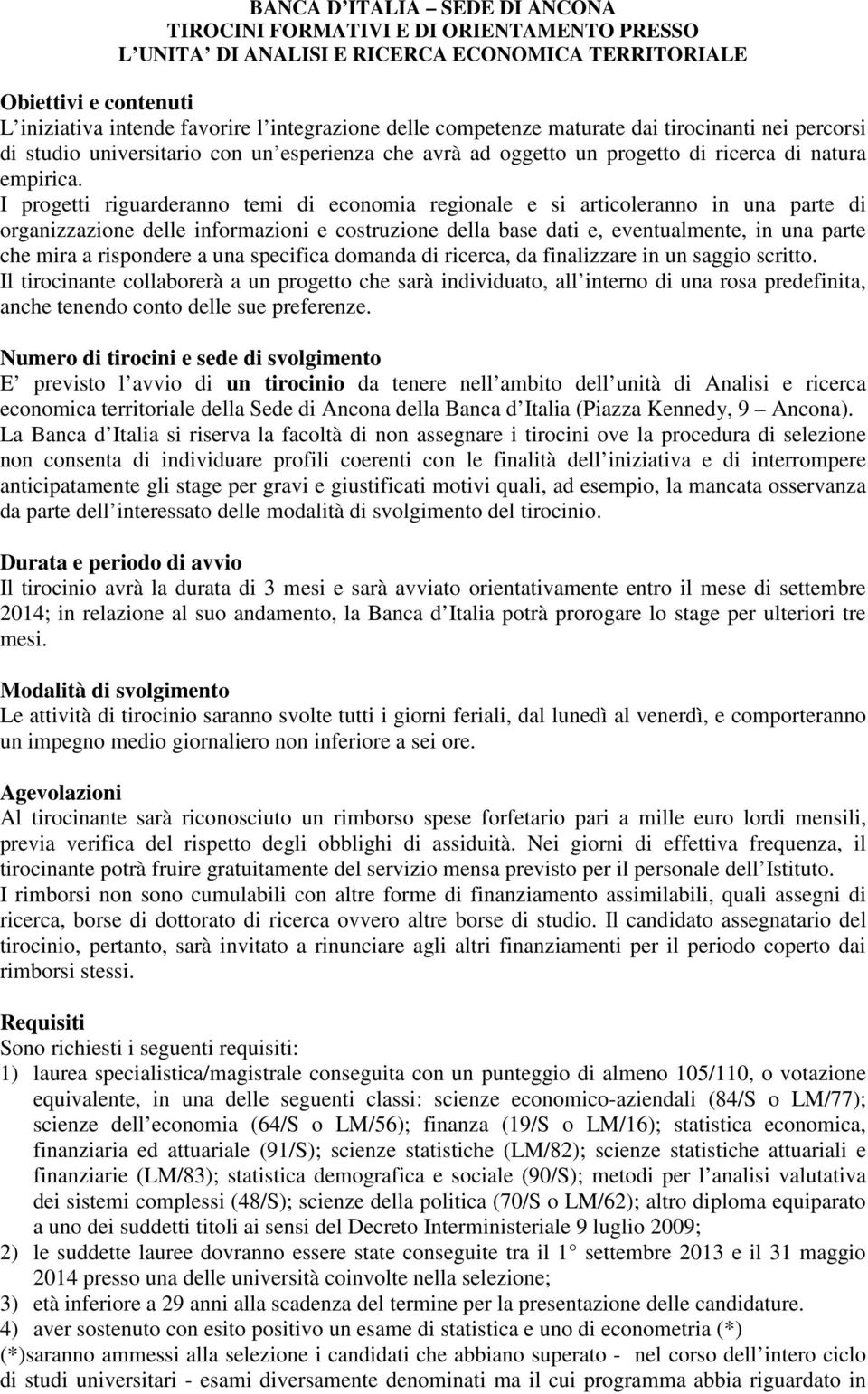 I progetti riguarderanno temi di economia regionale e si articoleranno in una parte di organizzazione delle informazioni e costruzione della base dati e, eventualmente, in una parte che mira a