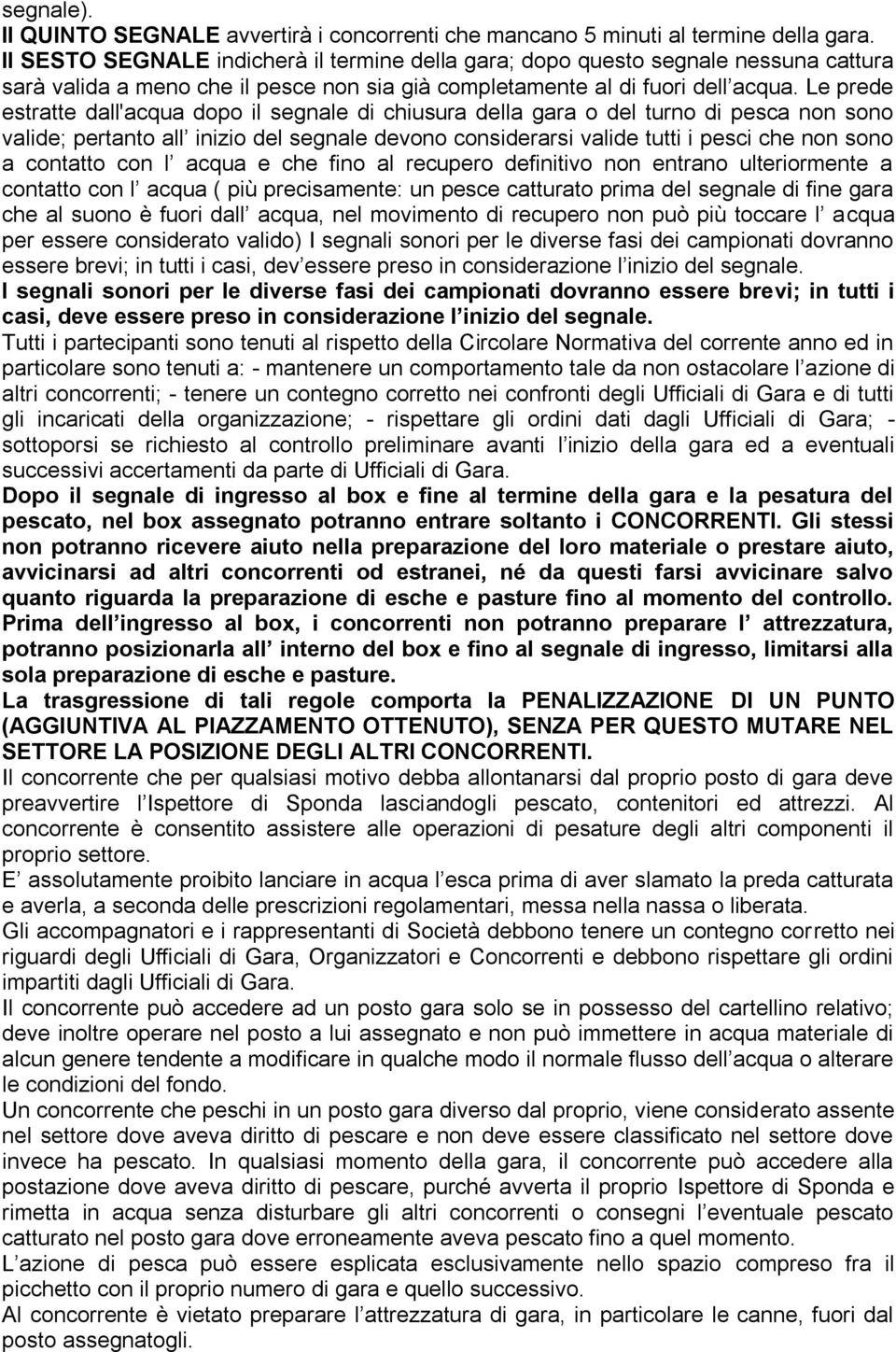 Le prede estratte dall'acqua dopo il segnale di chiusura della gara o del turno di pesca non sono valide; pertanto all inizio del segnale devono considerarsi valide tutti i pesci che non sono a