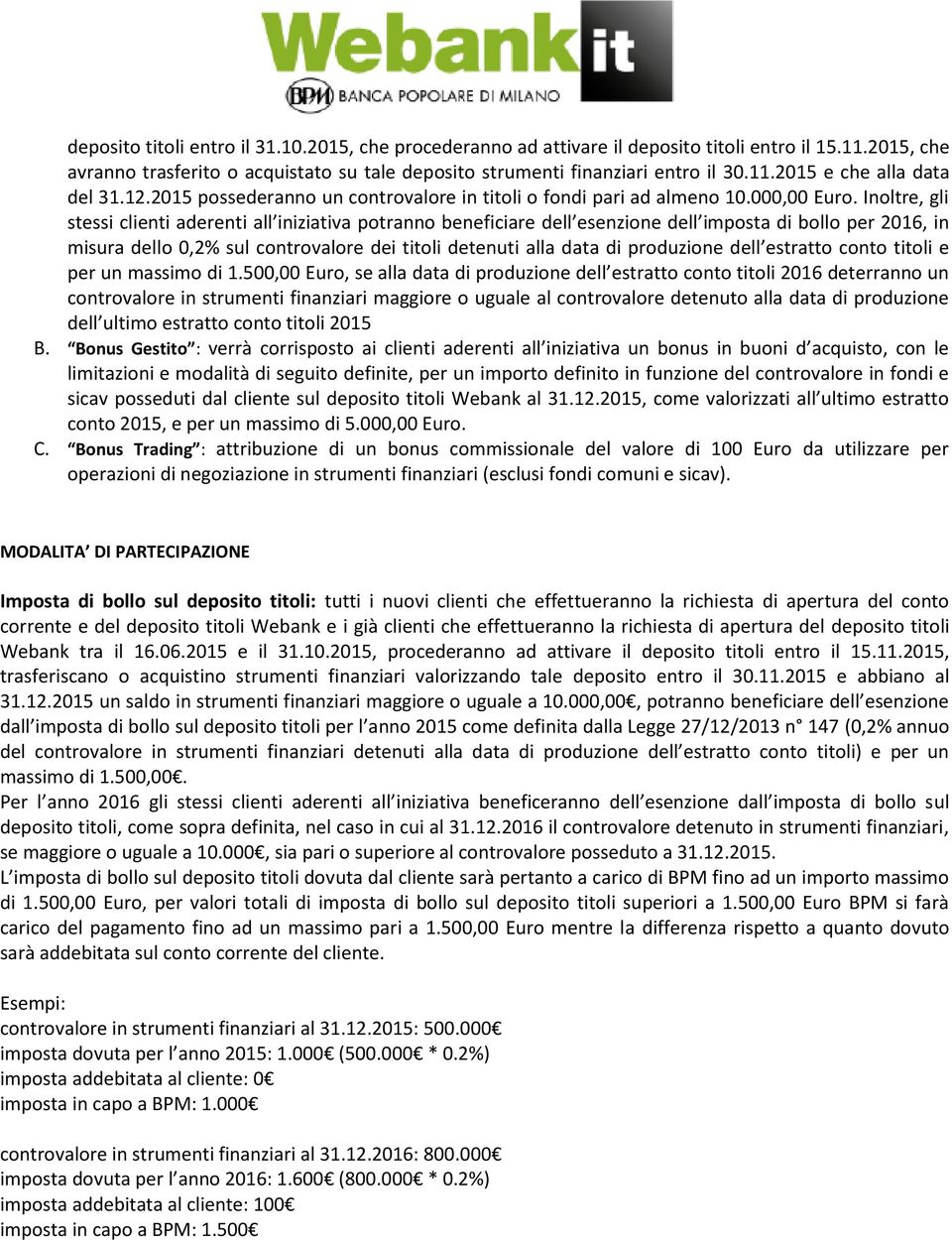 Inoltre, gli stessi clienti aderenti all iniziativa potranno beneficiare dell esenzione dell imposta di bollo per 2016, in misura dello 0,2% sul controvalore dei titoli detenuti alla data di