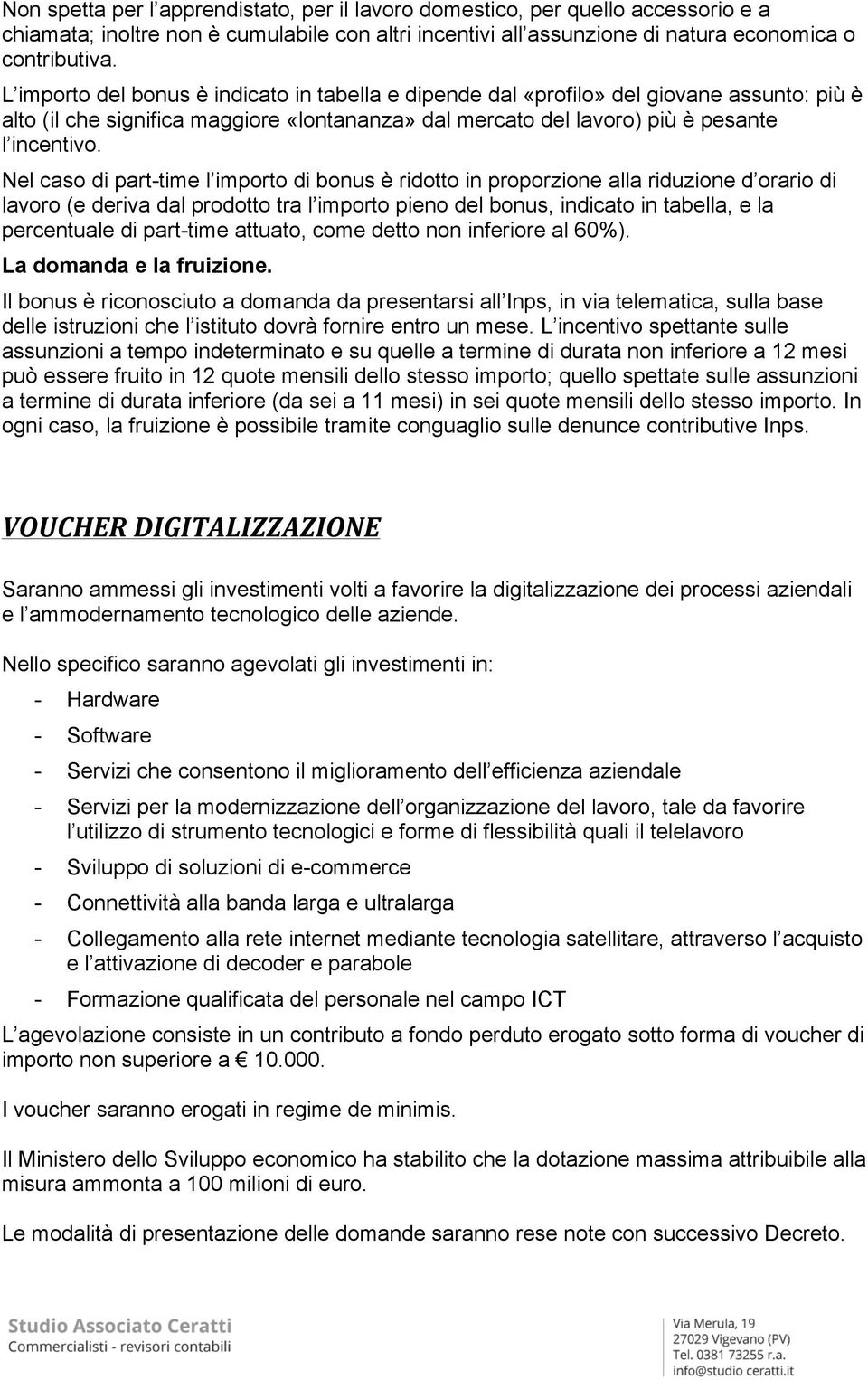 Nel caso di part-time l importo di bonus è ridotto in proporzione alla riduzione d orario di lavoro (e deriva dal prodotto tra l importo pieno del bonus, indicato in tabella, e la percentuale di