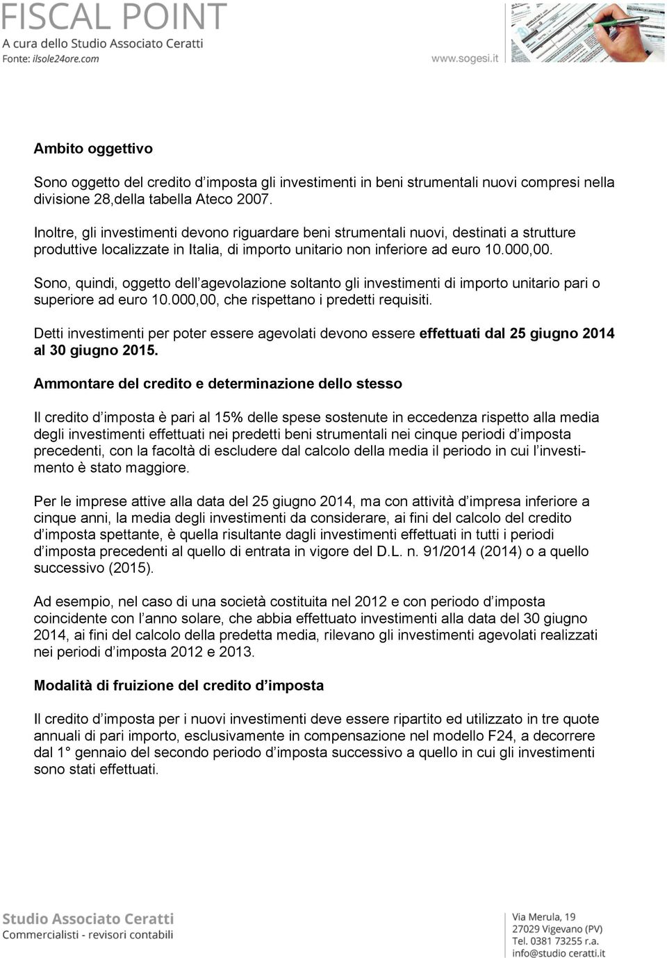 Sono, quindi, oggetto dell agevolazione soltanto gli investimenti di importo unitario pari o superiore ad euro 10.000,00, che rispettano i predetti requisiti.