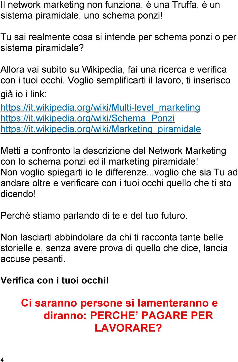 wikipedia.org/wiki/schema_ponzi https://it.wikipedia.org/wiki/marketing_piramidale Metti a confronto la descrizione del Network Marketing con lo schema ponzi ed il marketing piramidale!