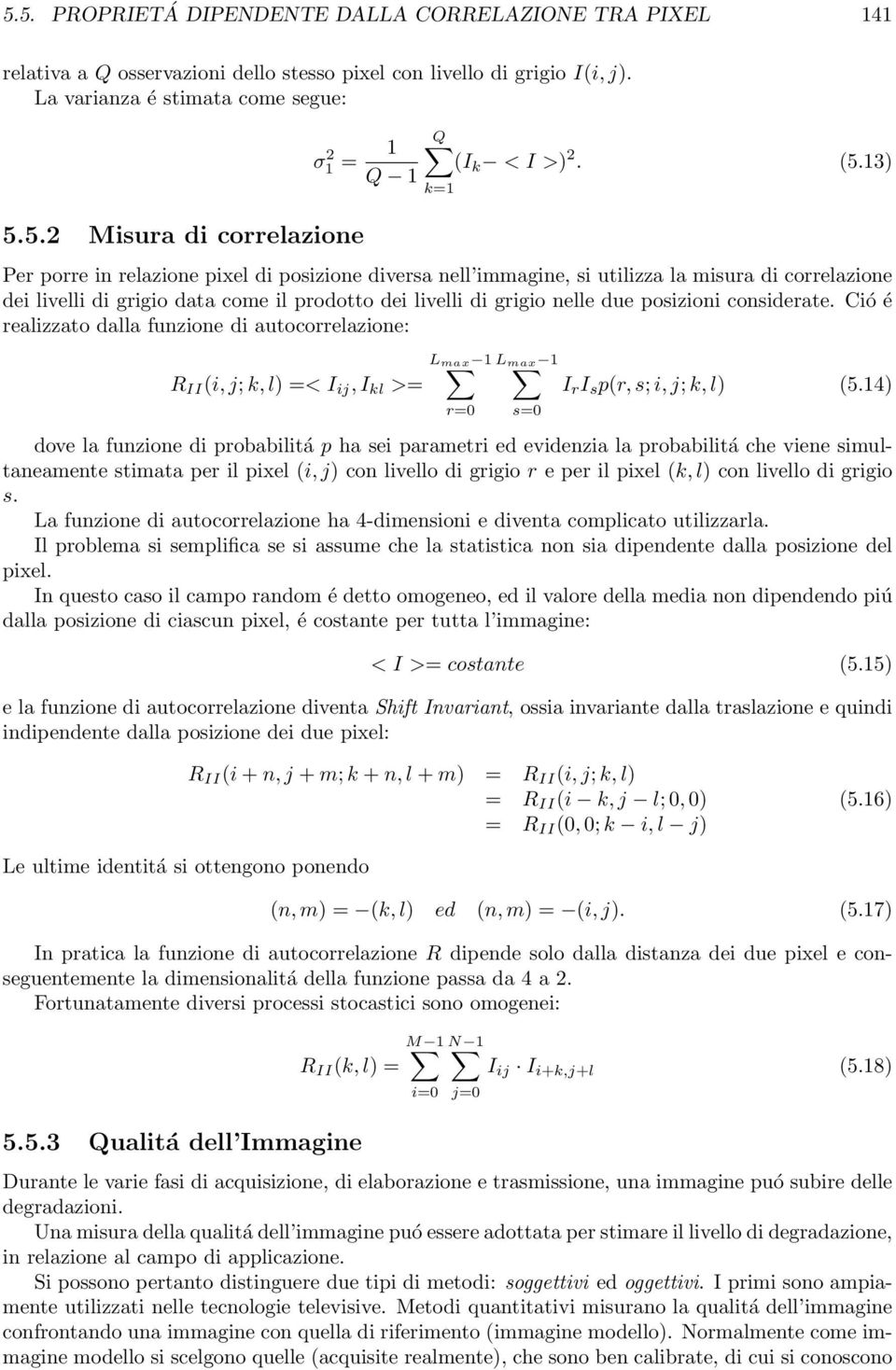 considerate. Ció é realizzato dalla funzione di autocorrelazione: R II (i, j; k, l) =< I ij, I kl >= L max 1 r=0 L max 1 s=0 I r I s p(r, s; i, j; k, l) (5.