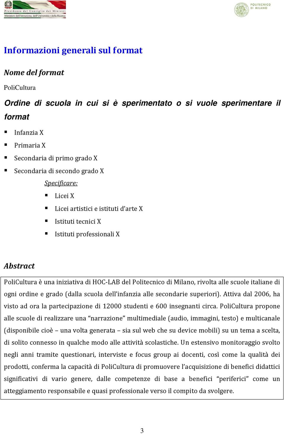 rivolta alle scuole italiane di ogni ordine e grado (dalla scuola dell infanzia alle secondarie superiori). Attiva dal 2006, ha visto ad ora la partecipazione di 12000 studenti e 600 insegnanti circa.