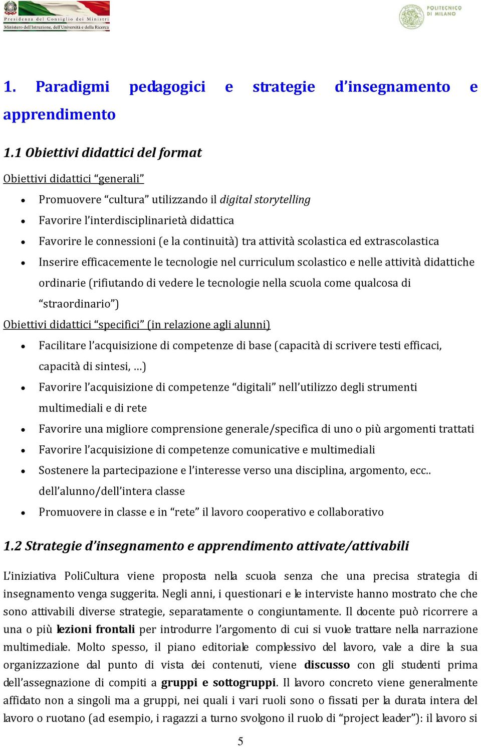 continuità) tra attività scolastica ed extrascolastica Inserire efficacemente le tecnologie nel curriculum scolastico e nelle attività didattiche ordinarie (rifiutando di vedere le tecnologie nella