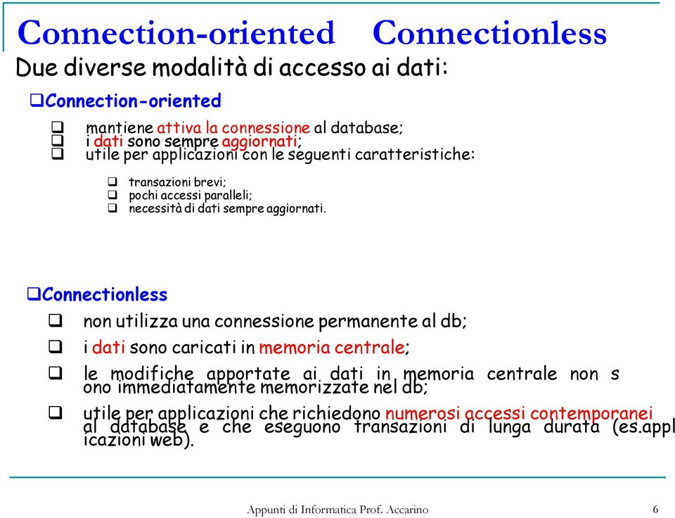 Connectionless non utilizza una connessione permanente al db; i dati sono caricati in memoria centrale; le modifiche apportate ai dati in memoria centrale non s ono