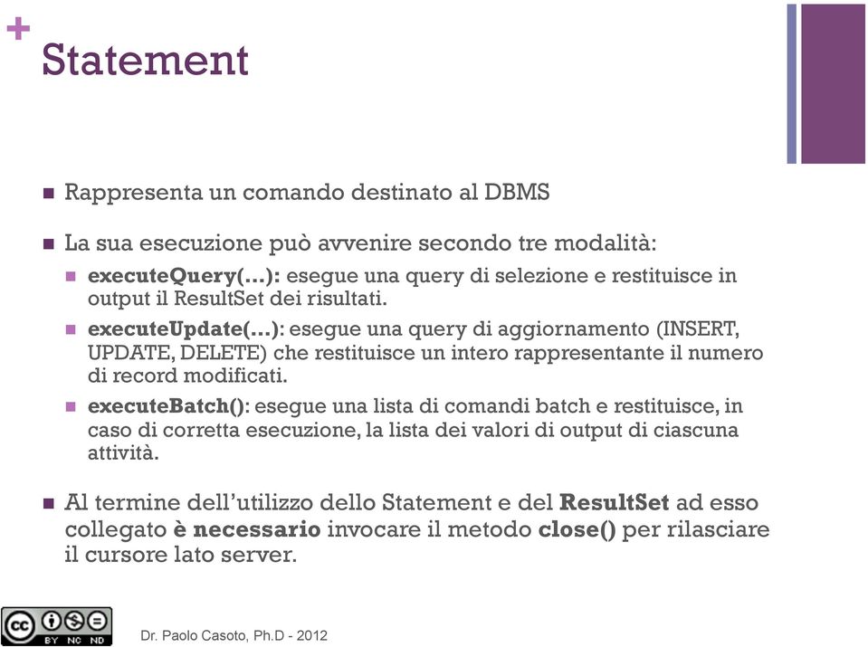 executeupdate( ): esegue una query di aggiornamento (INSERT, UPDATE, DELETE) che restituisce un intero rappresentante il numero di record modificati.