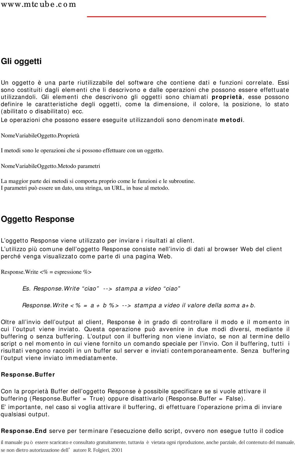 Gli elementi che descrivono gli oggetti sono chiamati proprietà, esse possono definire le caratteristiche degli oggetti, come la dimensione, il colore, la posizione, lo stato (abilitato o