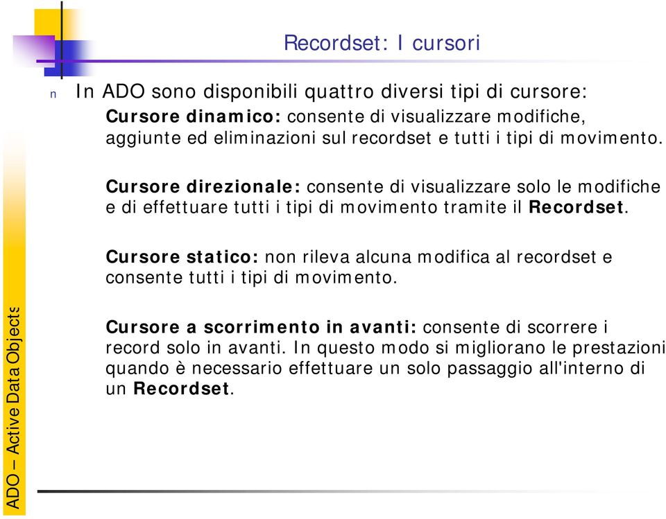 Cursore direzionale: consente di visualizzare solo le modifiche e di effettuare tutti i tipi di movimento tramite il Recordset.