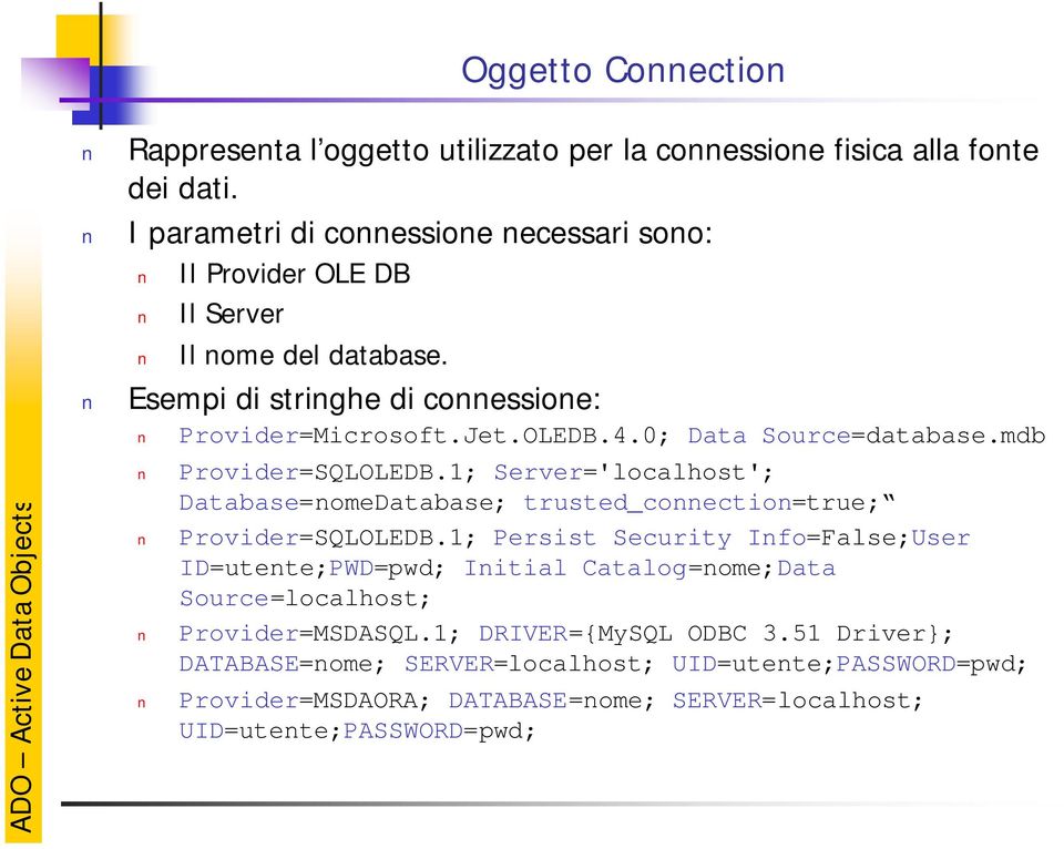 0; Data Source=database.mdb Provider=SQLOLEDB.1; Server='localhost'; Database=nomeDatabase; trusted_connection=true; Provider=SQLOLEDB.