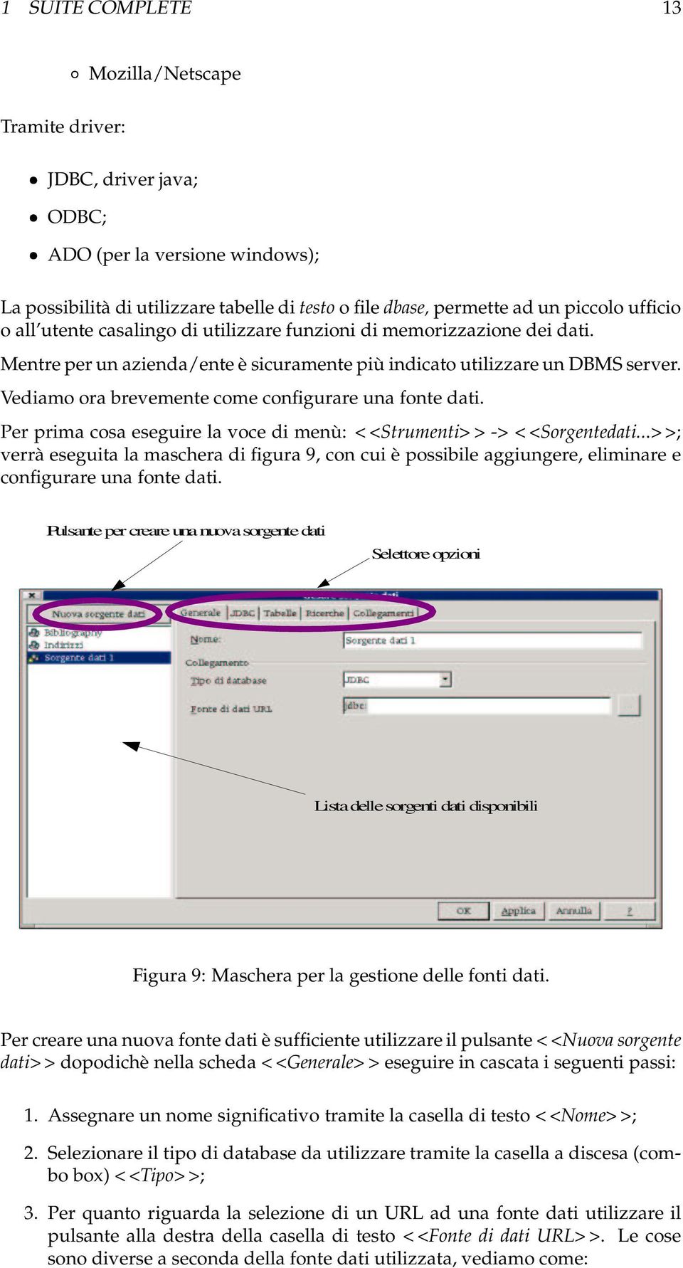 Vediamo ora brevemente come configurare una fonte dati. Per prima cosa eseguire la voce di menù: < <Strumenti> > -> < <Sorgentedati.