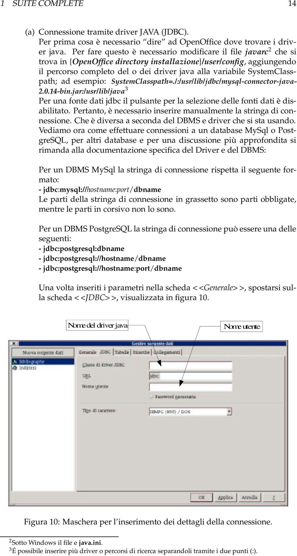 SystemClasspath; ad esempio: SystemClasspath=./:/usr/lib/jdbc/mysql-connector-java- 2.0.14-bin.jar:/usr/lib/java 3 Per una fonte dati jdbc il pulsante per la selezione delle fonti dati è disabilitato.