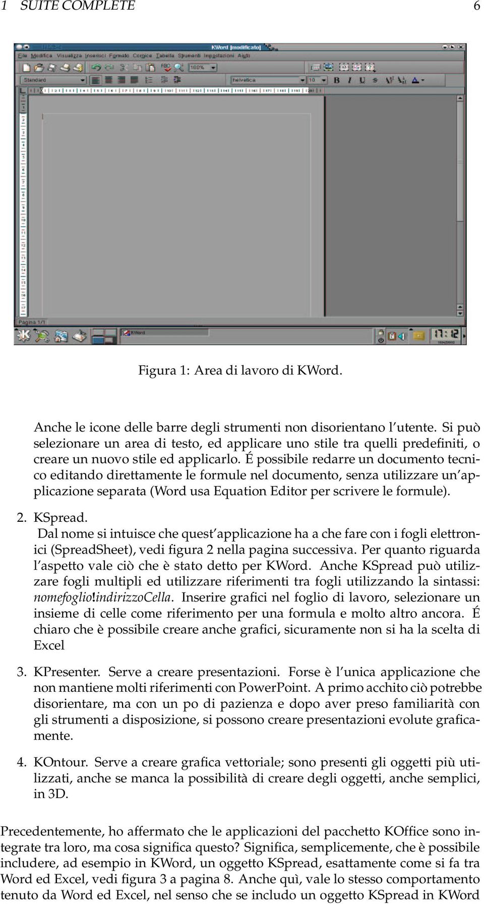 É possibile redarre un documento tecnico editando direttamente le formule nel documento, senza utilizzare un applicazione separata (Word usa Equation Editor per scrivere le formule). 2. KSpread.