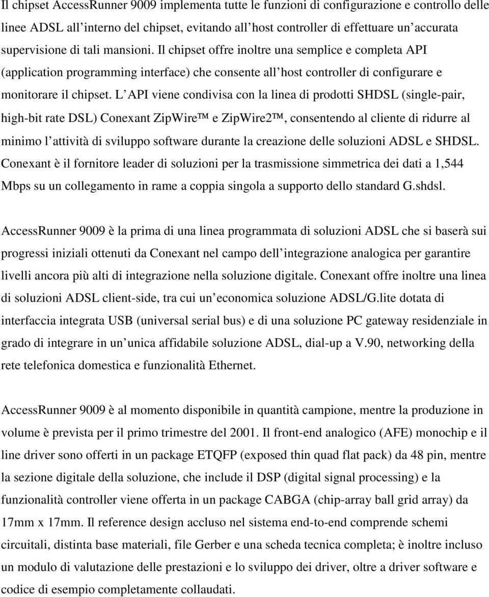 L API viene condivisa con la linea di prodotti SHDSL (single-pair, high-bit rate DSL) Conexant ZipWire e ZipWire2, consentendo al cliente di ridurre al minimo l attività di sviluppo software durante