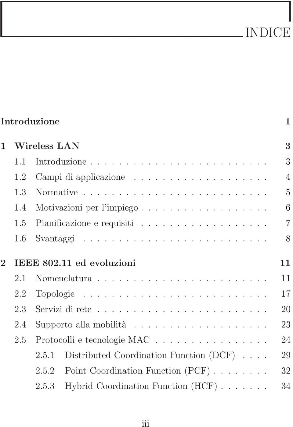 1 Nomenclatura........................ 11 2.2 Topologie.......................... 17 2.3 Servizi di rete........................ 20 2.4 Supporto alla mobilità................... 23 2.