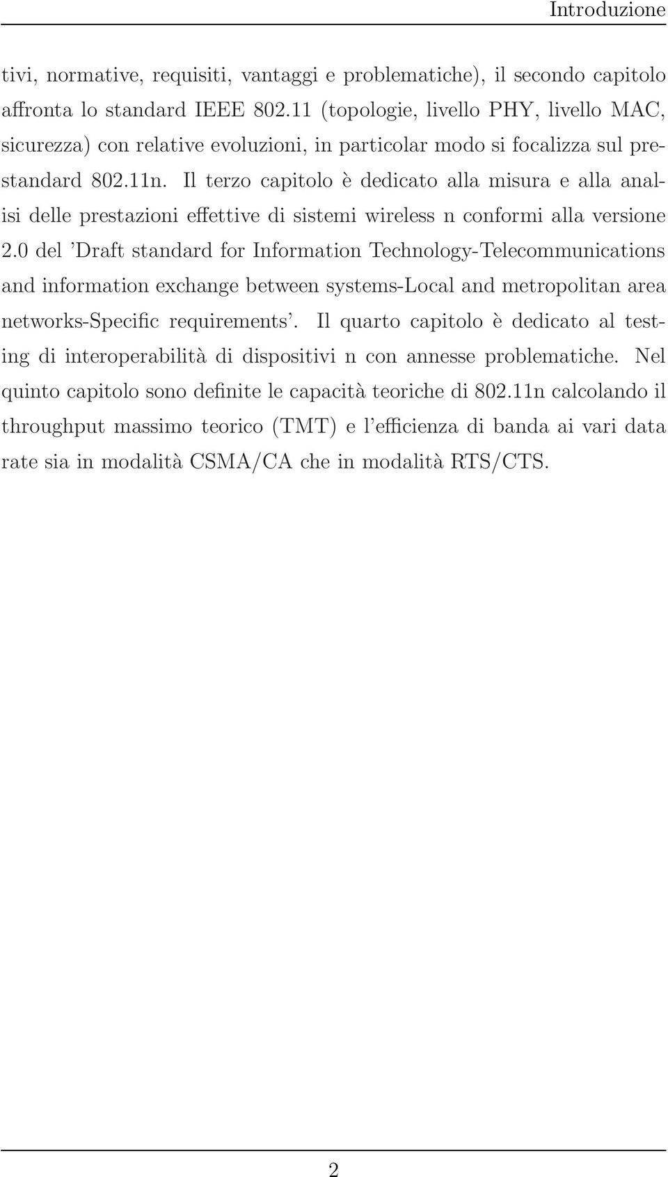 Il terzo capitolo è dedicato alla misura e alla analisi delle prestazioni effettive di sistemi wireless n conformi alla versione 2.