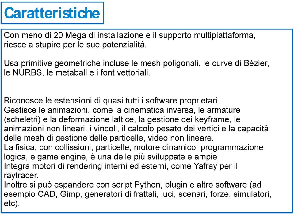 Gestisce le animazioni, come la cinematica inversa, le armature (scheletri) e la deformazione lattice, la gestione dei keyframe, le animazioni non lineari, i vincoli, il calcolo pesato dei vertici e