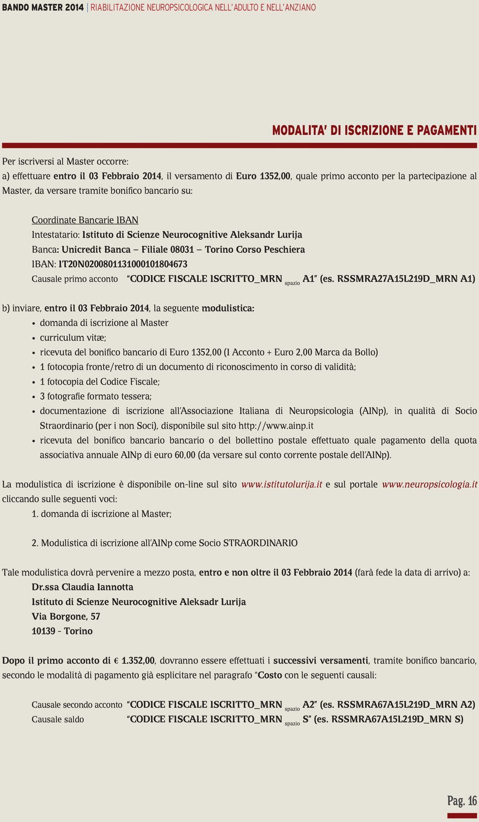 Aleksandr Lurija Banca: Unicredit Banca Filiale 08031 Torino Corso Peschiera IBAN: IT20N0200801131000101804673 Causale primo acconto CODICE FISCALE ISCRITTO_MRN spazio A1 (es.