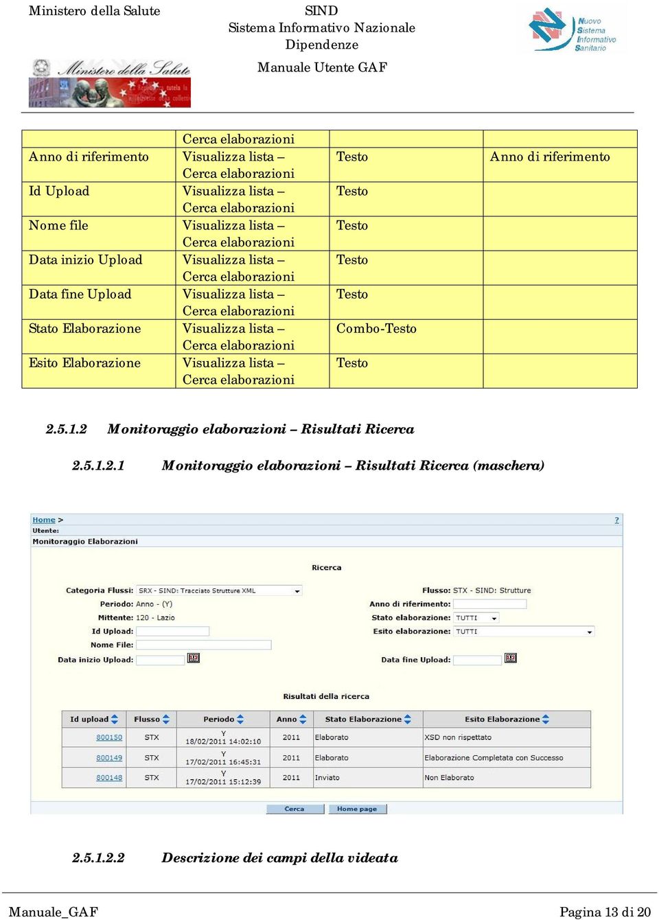 Visualizza lista Combo- Anno di riferimento 2.5.1.2 Monitoraggio elaborazioni Risultati Ricerca 2.5.1.2.1 Monitoraggio elaborazioni Risultati Ricerca (maschera) 2.