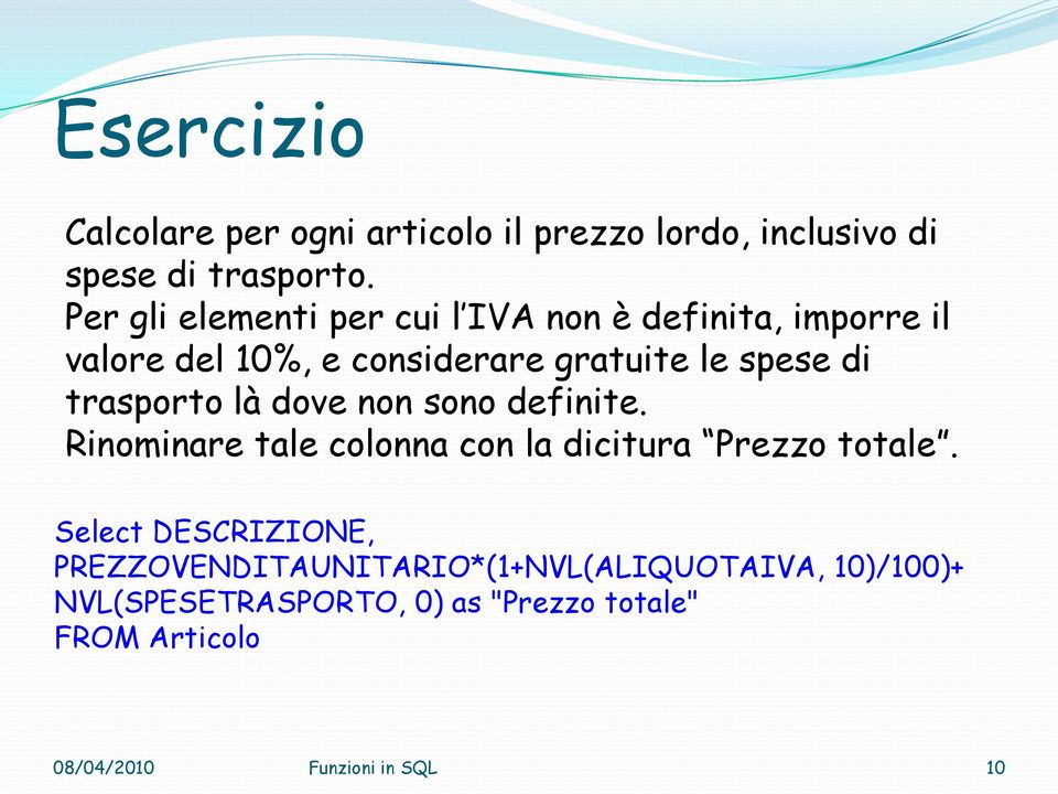 spese di trasporto là dove non sono definite. Rinominare tale colonna con la dicitura Prezzo totale.