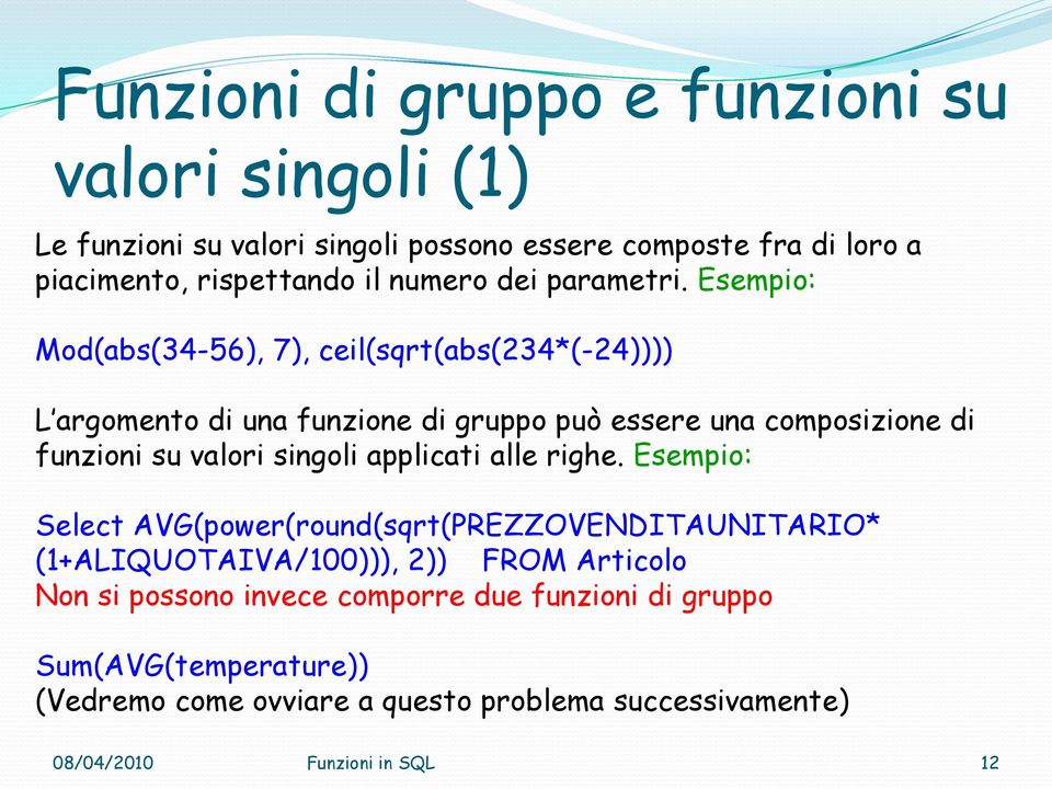 Esempio: Mod(abs(34-56), 7), ceil(sqrt(abs(234*(-24)))) L argomento di una funzione di gruppo può essere una composizione di funzioni su valori