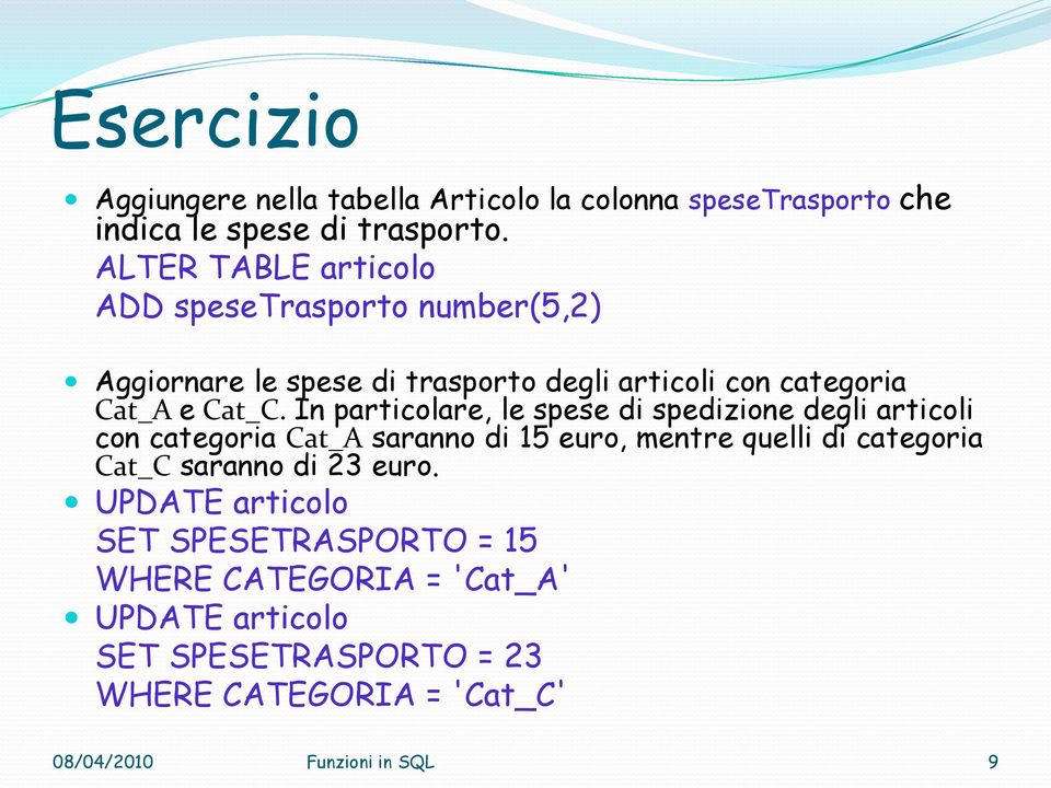 In particolare, le spese di spedizione degli articoli con categoria Cat_A saranno di 15 euro, mentre quelli di categoria Cat_C