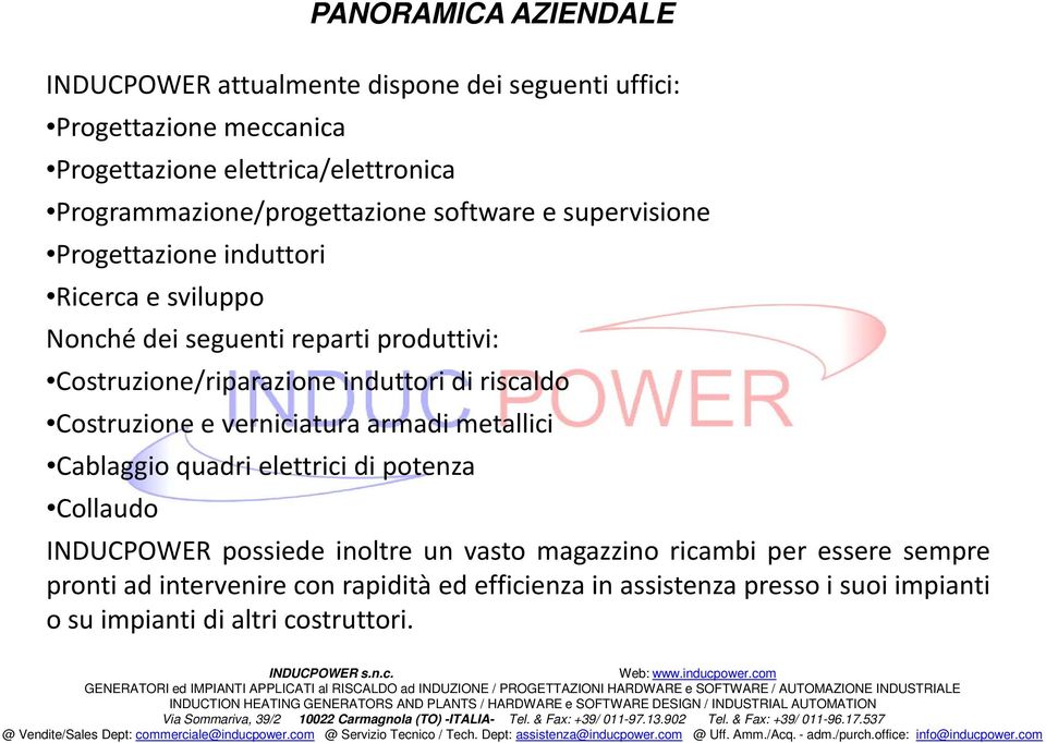 AZIENDALE INDUCPOWER possiede inoltre un vasto magazzino ricambi per essere sempre pronti ad intervenire con rapidità ed efficienza in assistenza presso i suoi impianti o su impianti di altri