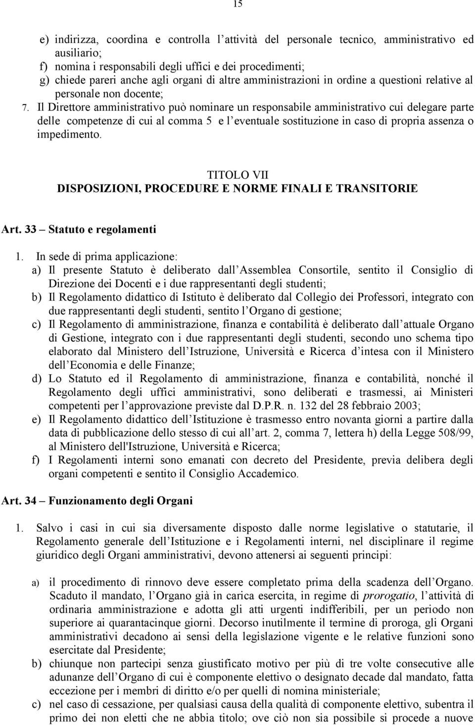 Il Direttore amministrativo può nominare un responsabile amministrativo cui delegare parte delle competenze di cui al comma 5 e l eventuale sostituzione in caso di propria assenza o impedimento.