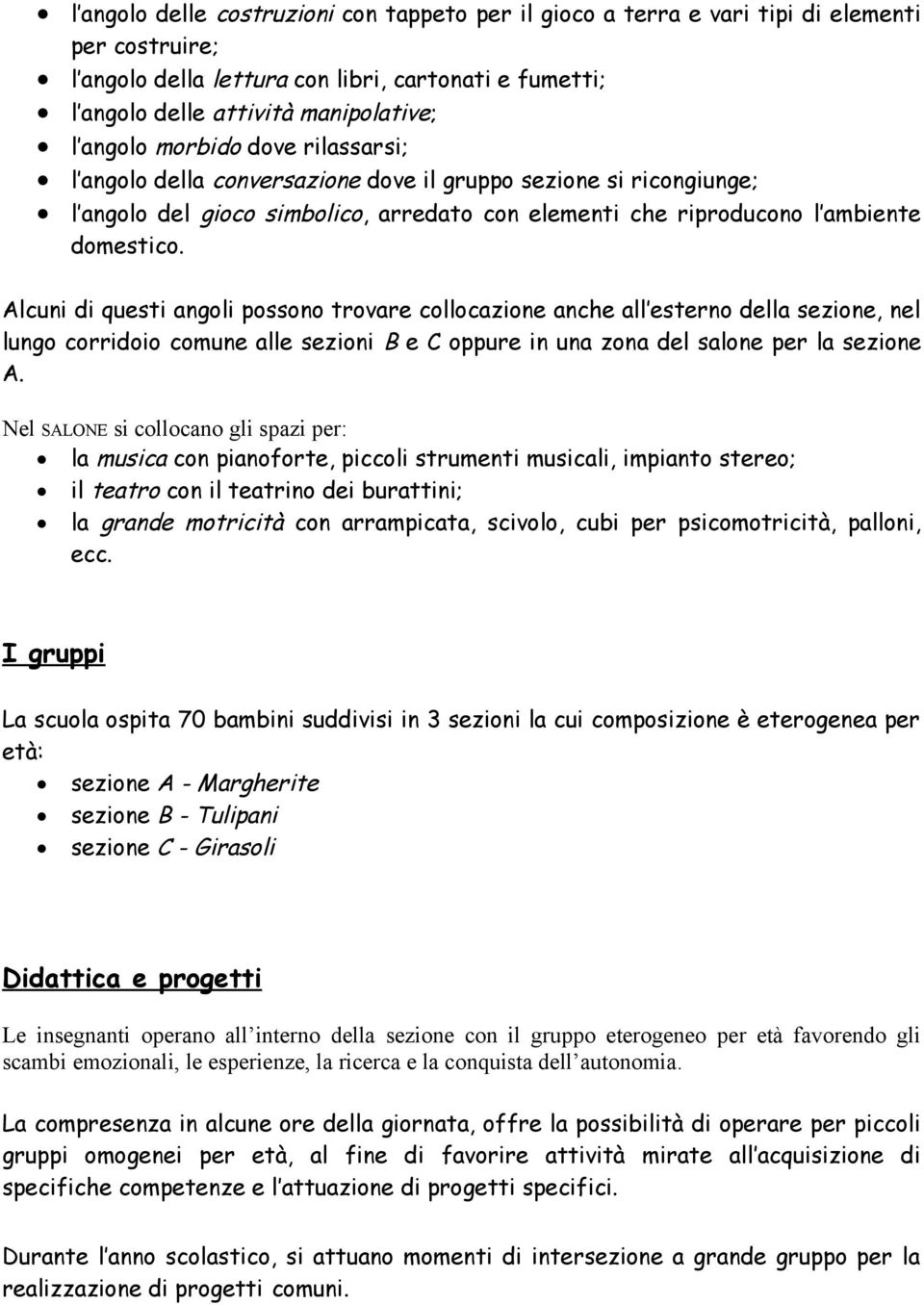 Alcuni di questi angoli possono trovare collocazione anche all esterno della sezione, nel lungo corridoio comune alle sezioni B e C oppure in una zona del salone per la sezione A.