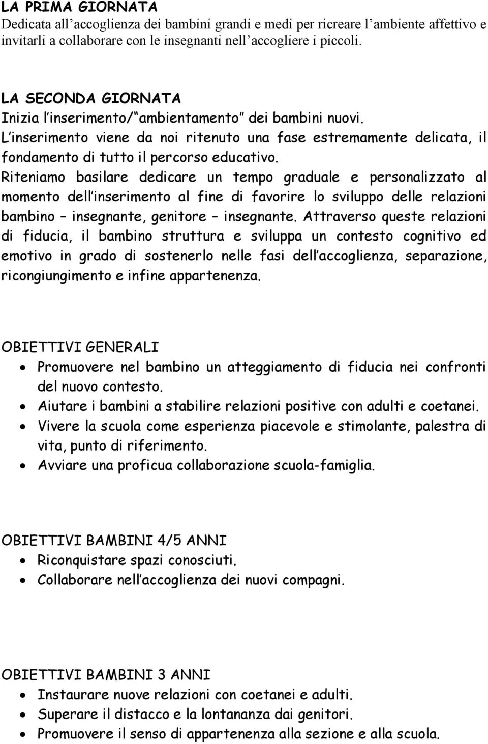 Riteniamo basilare dedicare un tempo graduale e personalizzato al momento dell inserimento al fine di favorire lo sviluppo delle relazioni bambino insegnante, genitore insegnante.