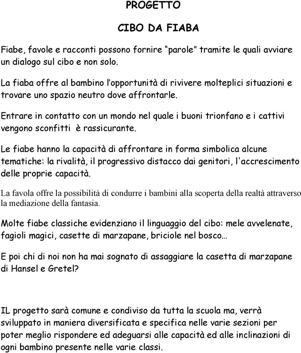 Entrare in contatto con un mondo nel quale i buoni trionfano e i cattivi vengono sconfitti è rassicurante.