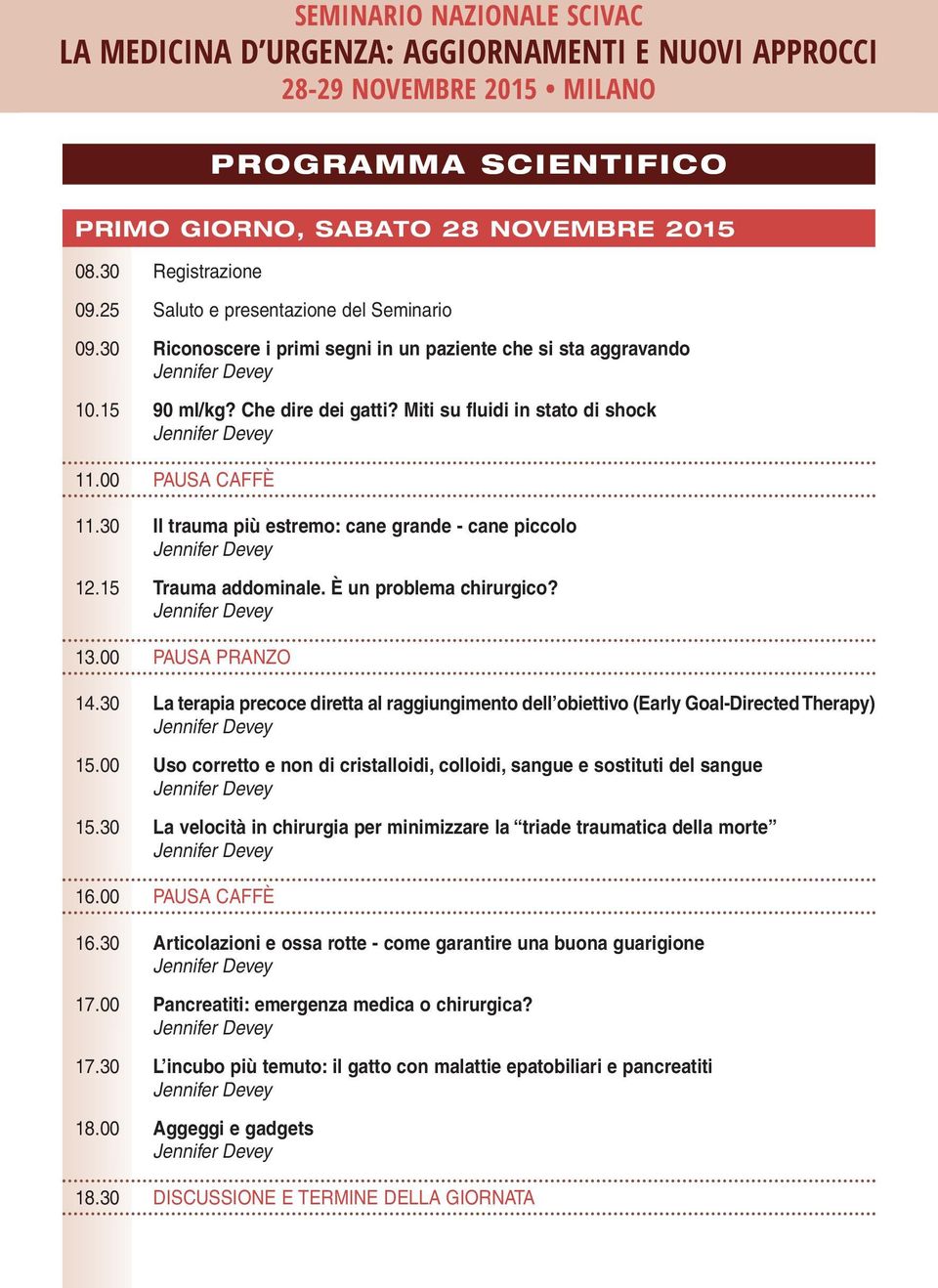 30 Il trauma più estremo: cane grande - cane piccolo 12.15 Trauma addominale. È un problema chirurgico? 13.00 PAUSA PRANZO 14.