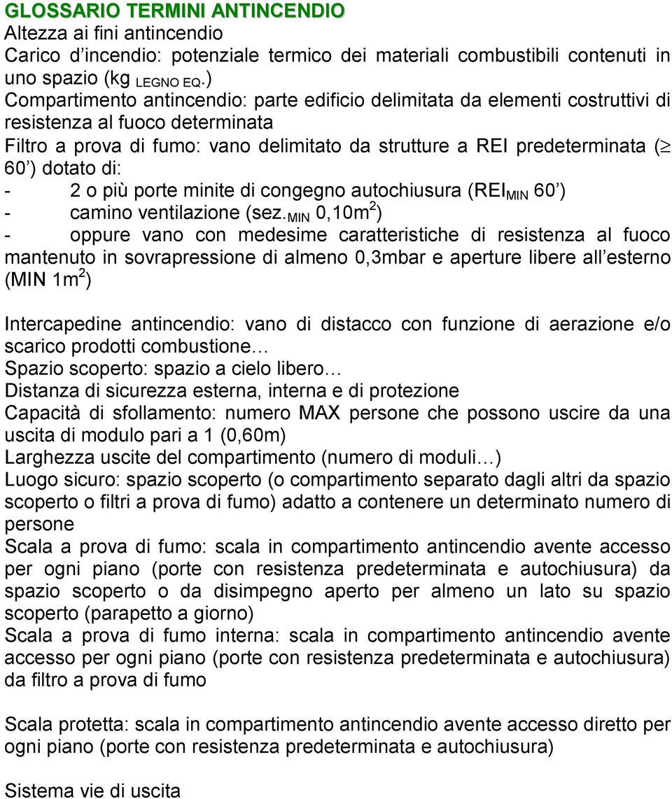 dotato di: - 2 o più porte minite di congegno autochiusura (REI MIN 60 ) - camino ventilazione (sez.