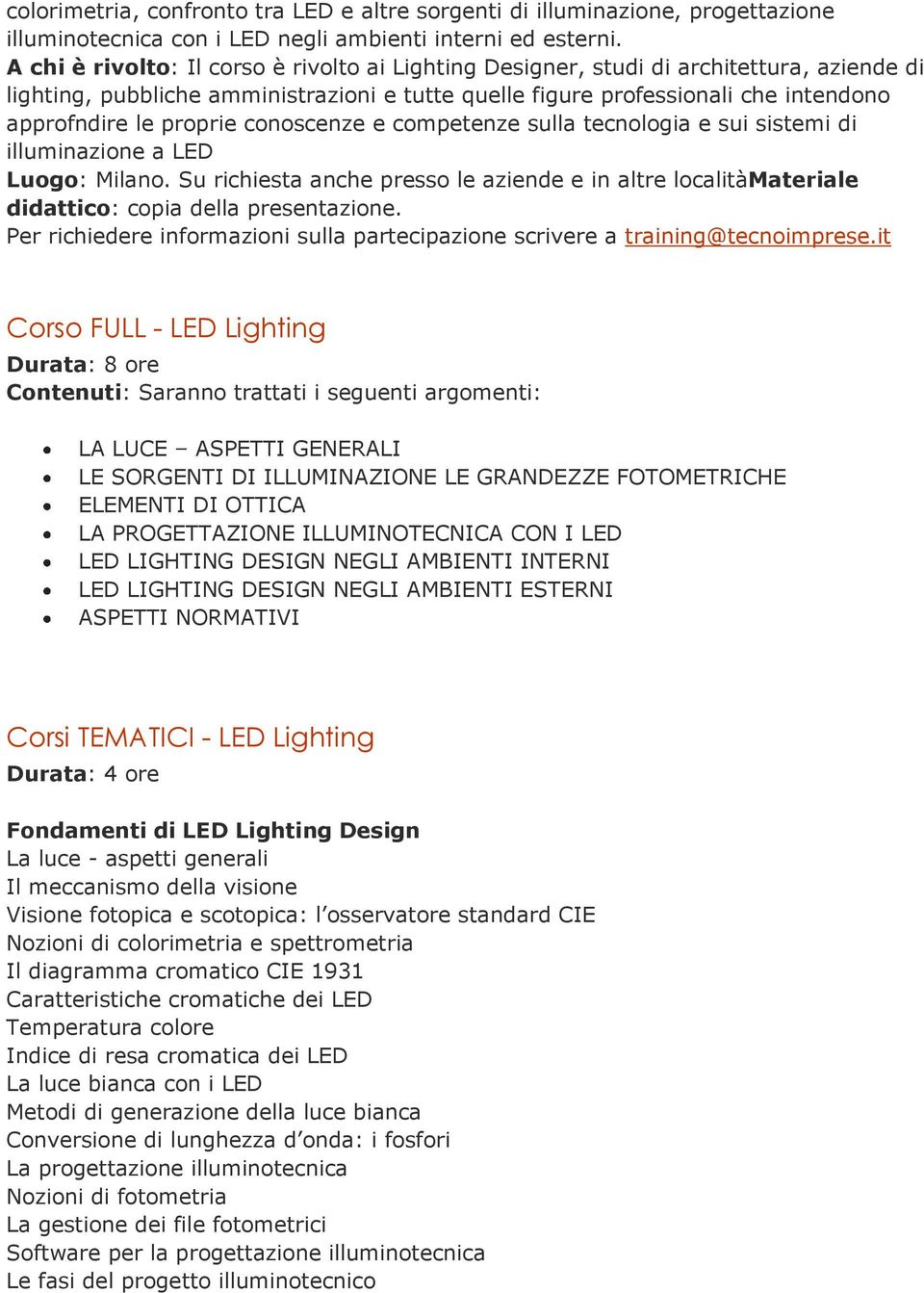 proprie conoscenze e competenze sulla tecnologia e sui sistemi di illuminazione a LED Luogo: Milano.