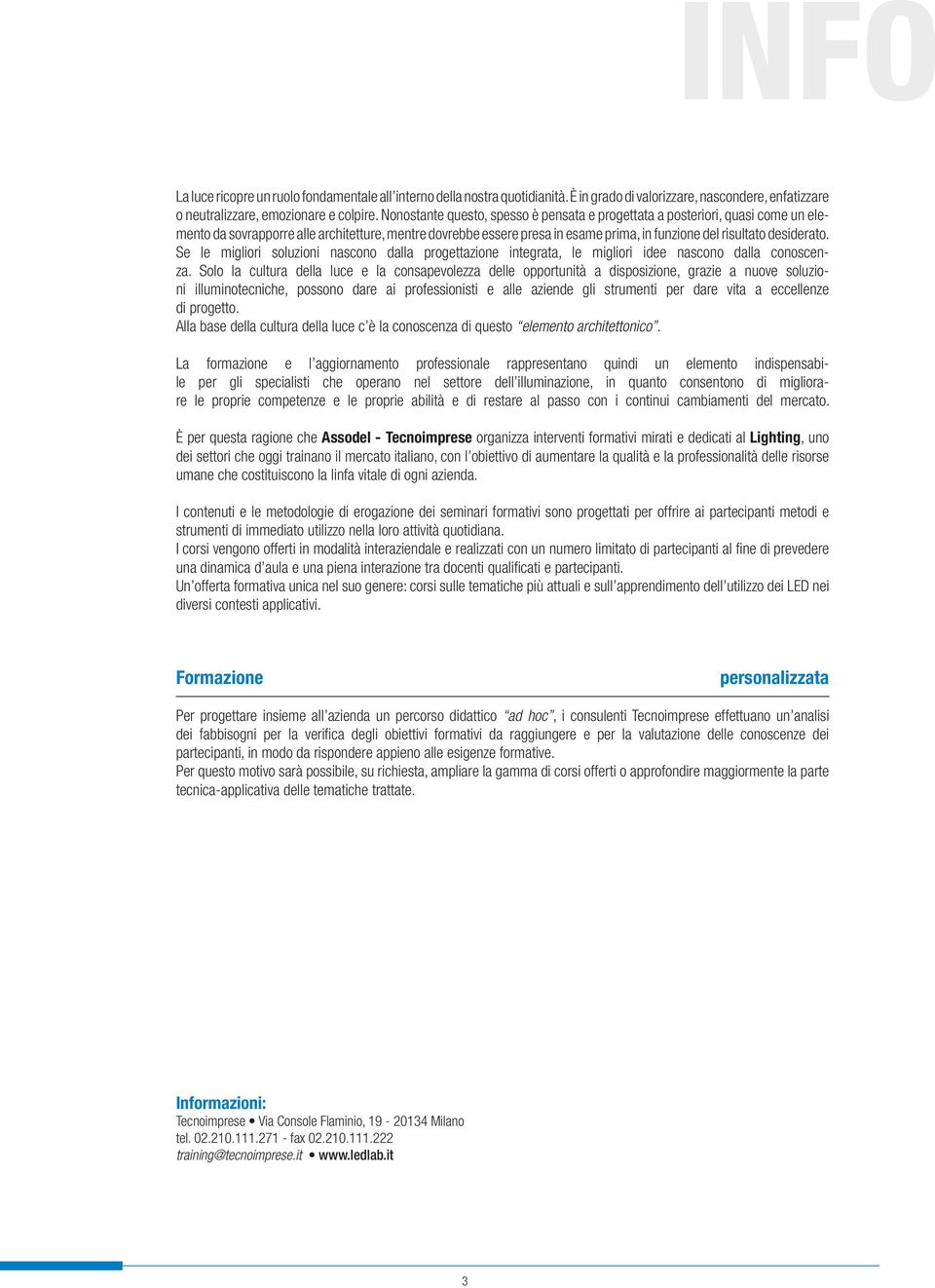 desiderato. Se le migliori soluzioni nascono dalla progettazione integrata, le migliori idee nascono dalla conoscenza.