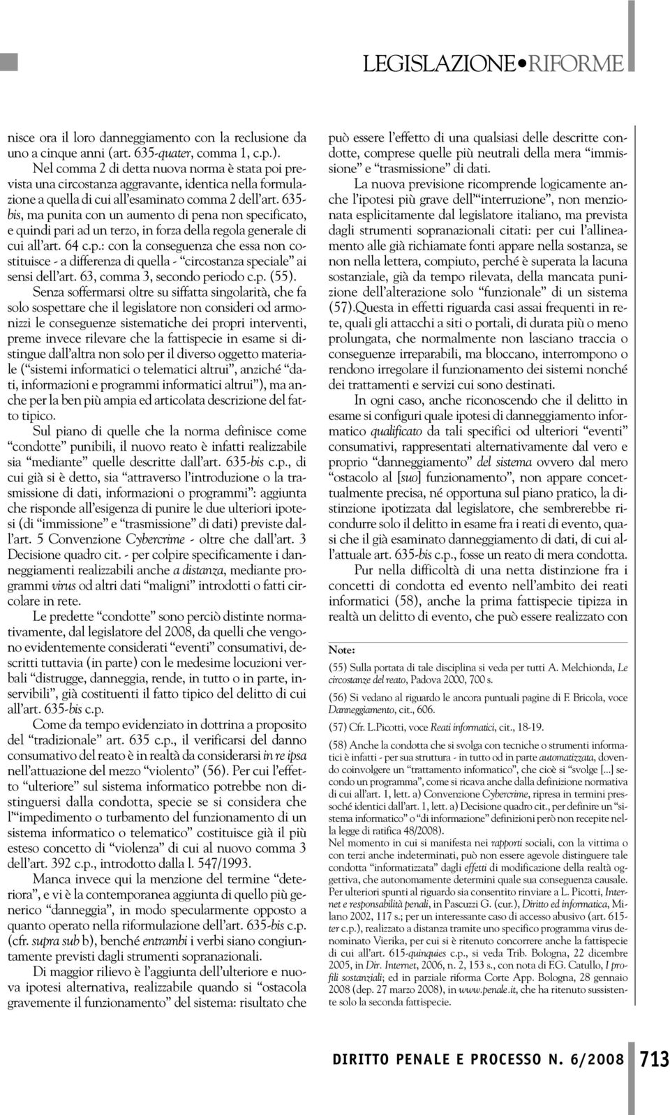 635- bis, ma punita con un aumento di pena non specificato, e quindi pari ad un terzo, in forza della regola generale di cui all art. 64 c.p.: con la conseguenza che essa non costituisce - a differenza di quella - circostanza speciale ai sensi dell art.