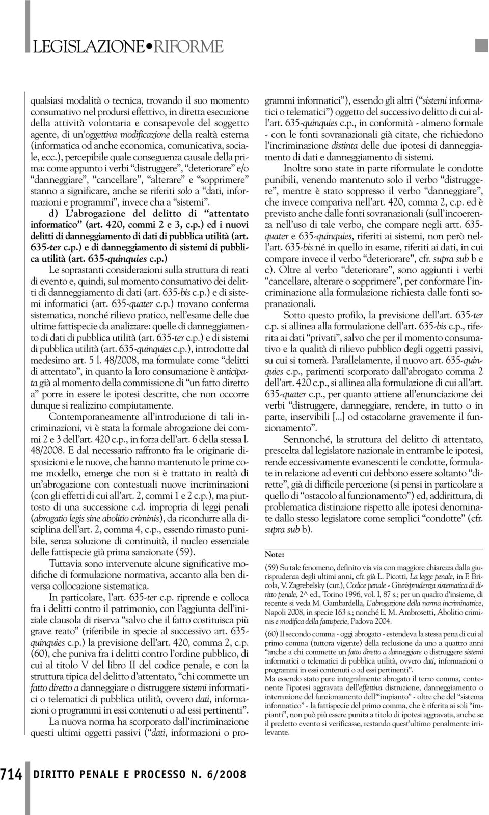 ), percepibile quale conseguenza causale della prima: come appunto i verbi distruggere, deteriorare e/o danneggiare, cancellare, alterare e sopprimere stanno a significare, anche se riferiti solo a