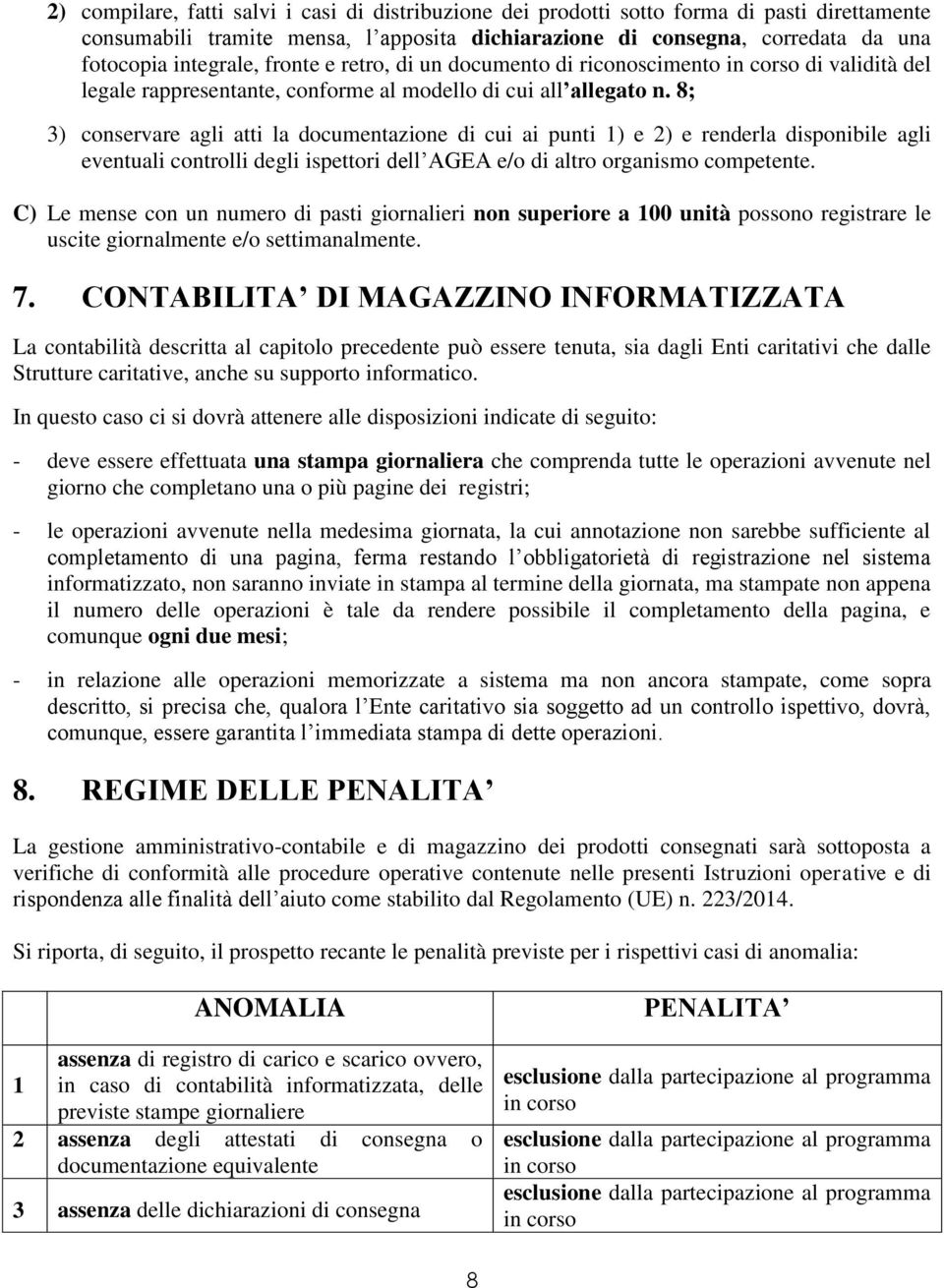 8; 3) conservare agli atti la documentazione di cui ai punti 1) e 2) e renderla disponibile agli eventuali controlli degli ispettori dell AGEA e/o di altro organismo competente.