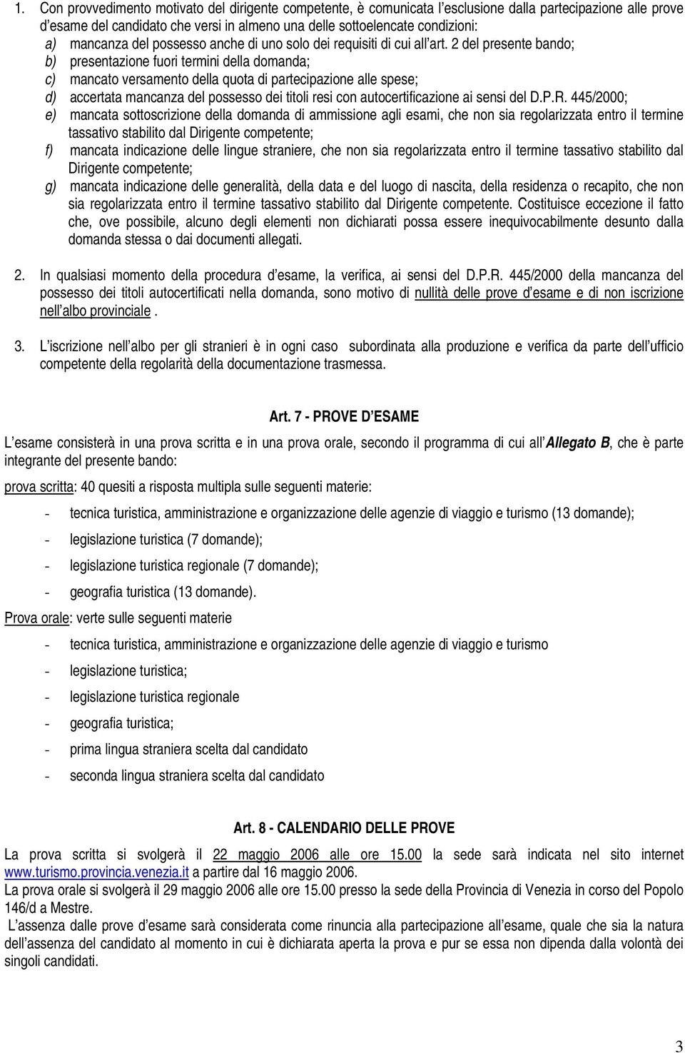 2 del presente bando; b) presentazione fuori termini della domanda; c) mancato versamento della quota di partecipazione alle spese; d) accertata mancanza del possesso dei titoli resi con