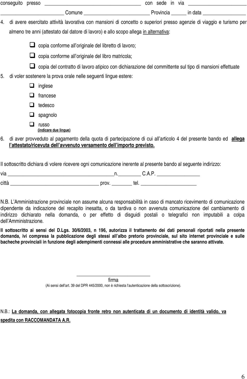 alternativa: copia conforme all originale del libretto di lavoro; copia conforme all originale del libro matricola; copia del contratto di lavoro atipico con dichiarazione del committente sul tipo di