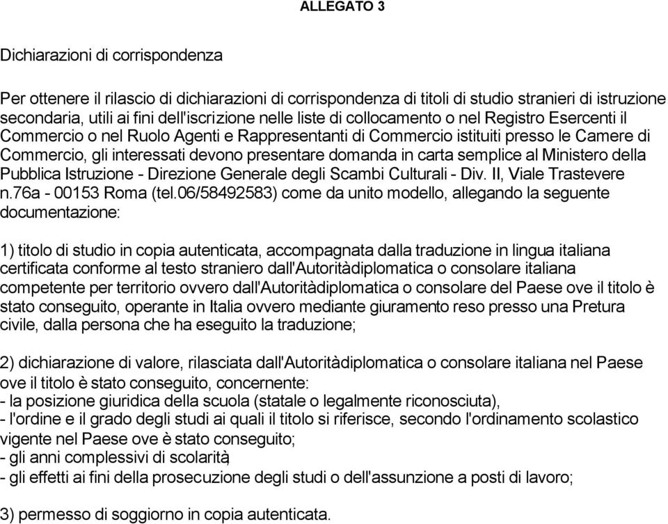 carta semplice al Ministero della Pubblica Istruzione - Direzione Generale degli Scambi Culturali - Div. II, Viale Trastevere n.76a - 00153 Roma (tel.