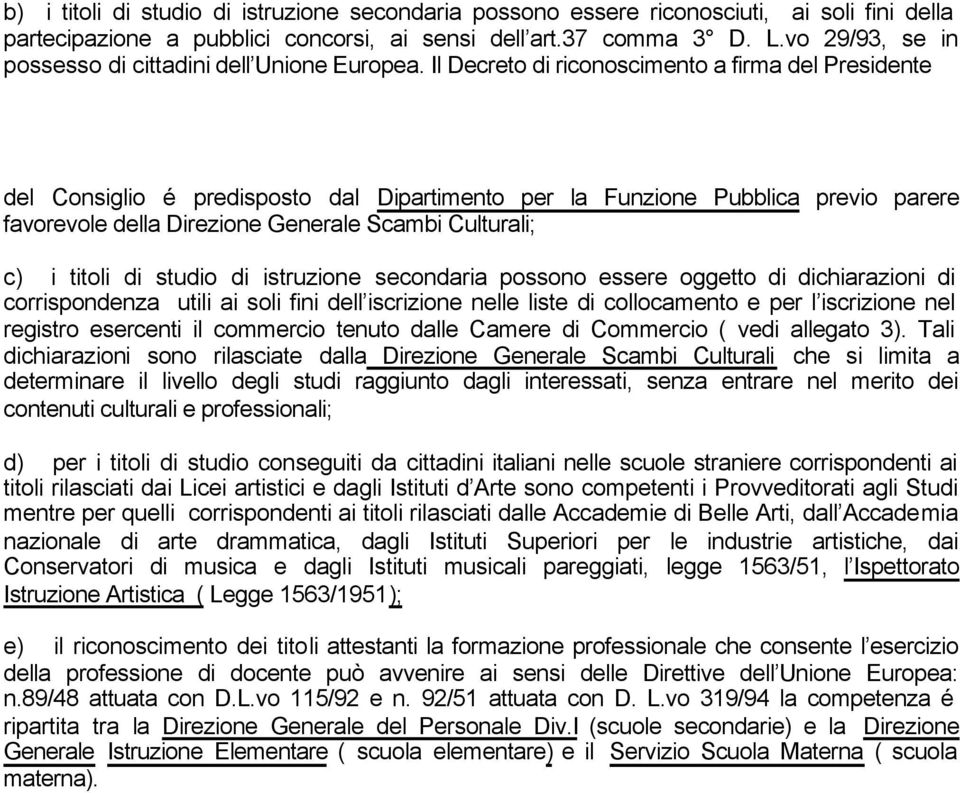 Il Decreto di riconoscimento a firma del Presidente del Consiglio é predisposto dal Dipartimento per la Funzione Pubblica previo parere favorevole della Direzione Generale Scambi Culturali; c) i