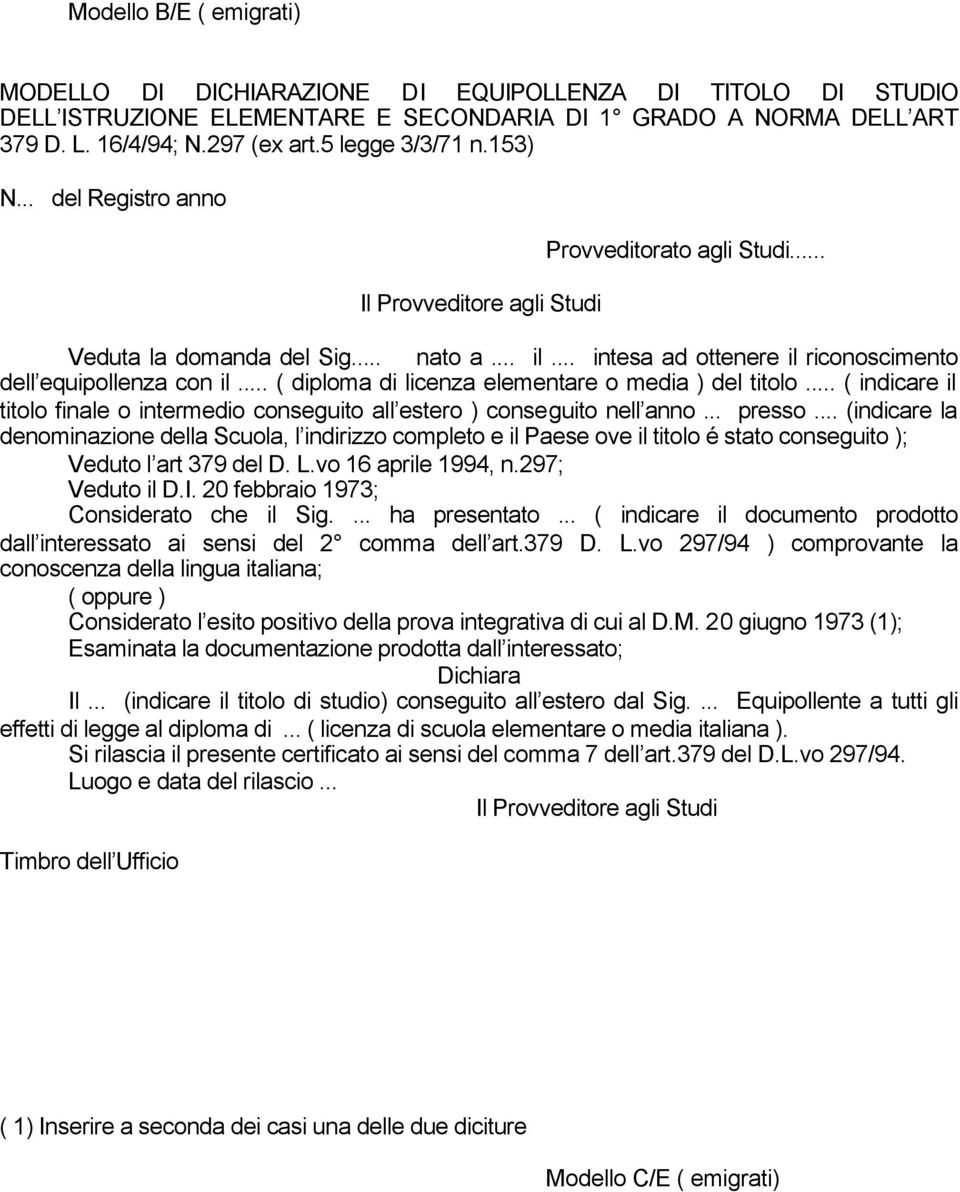 .. ( diploma di licenza elementare o media ) del titolo... ( indicare il titolo finale o intermedio conseguito all estero ) conseguito nell anno... presso.